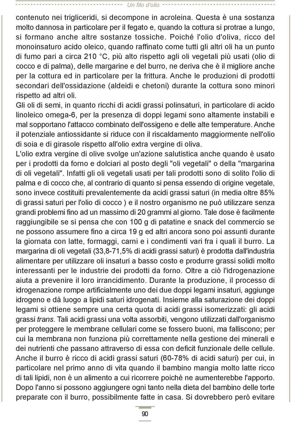 Poiché l'olio d'oliva, ricco del monoinsaturo acido oleico, quando raffinato come tutti gli altri oli ha un punto di fumo pari a circa 210 C, più alto rispetto agli oli vegetali più usati (olio di