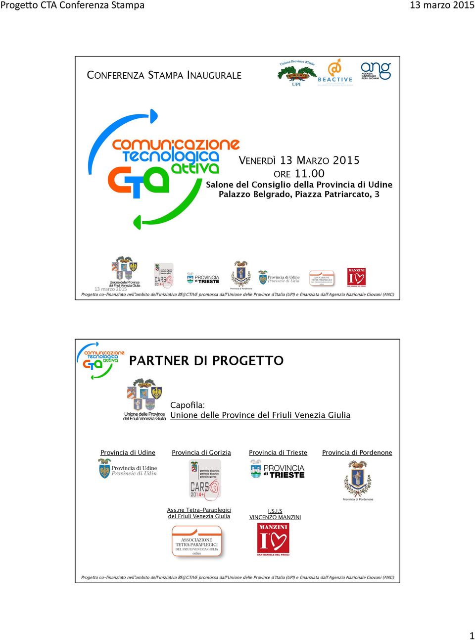 d Italia (UPI) e finanziata dall Agenzia Nazionale Giovani (ANG) PARTNER DI PROGETTO Capofila: Unione delle Province del Friuli Venezia Giulia Provincia di Udine Provincia di Gorizia