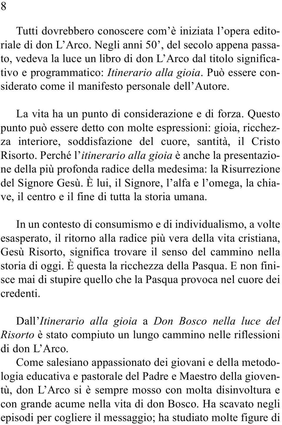 Può essere considerato come il manifesto personale dell Autore. La vita ha un punto di considerazione e di forza.