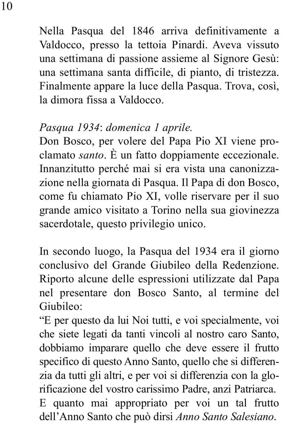 Trova, così, la dimora fissa a Valdocco. Pasqua 1934: domenica 1 aprile. Don Bosco, per volere del Papa Pio XI viene proclamato santo. È un fatto doppiamente eccezionale.