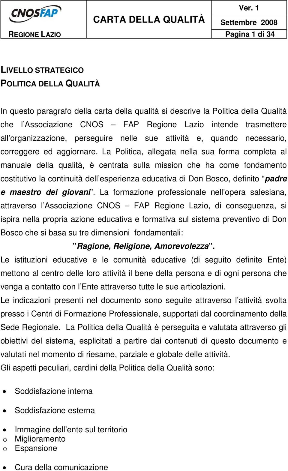 La Politica, allegata nella sua forma completa al manuale della qualità, è centrata sulla mission che ha come fondamento costitutivo la continuità dell esperienza educativa di Don Bosco, definito