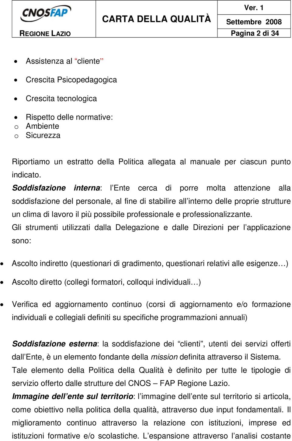 Soddisfazione interna: l Ente cerca di porre molta attenzione alla soddisfazione del personale, al fine di stabilire all interno delle proprie strutture un clima di lavoro il più possibile