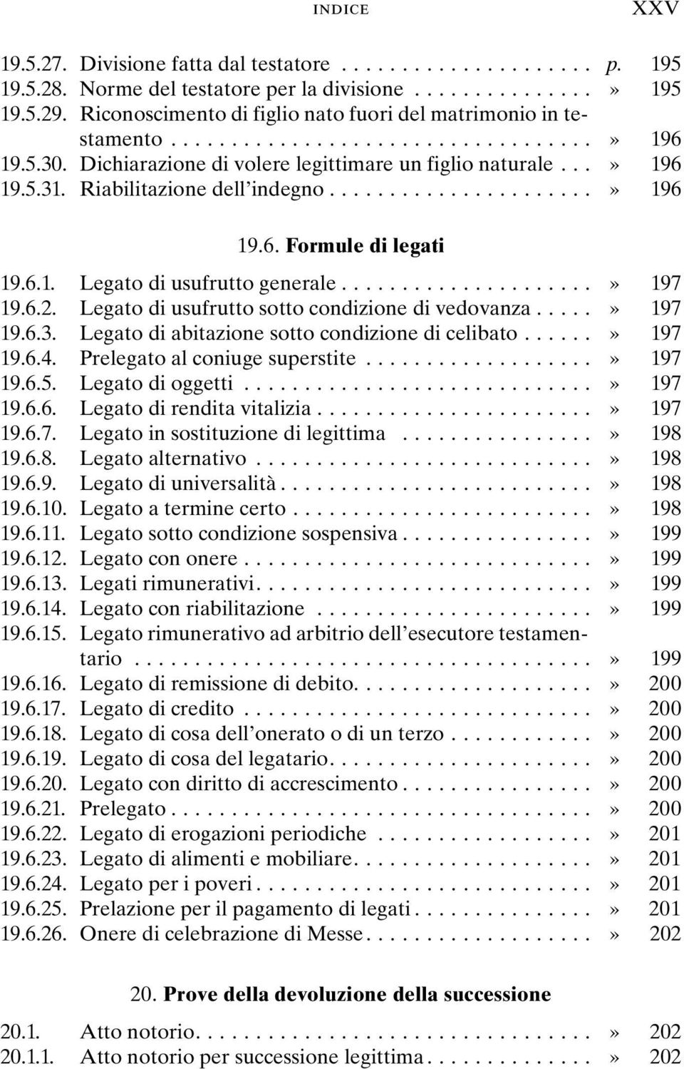 Legato di usufrutto sotto condizione di vedovanza...» 197 19.6.3. Legato di abitazione sotto condizione di celibato...» 197 19.6.4. Prelegato al coniuge superstite...» 197 19.6.5. Legato di oggetti.