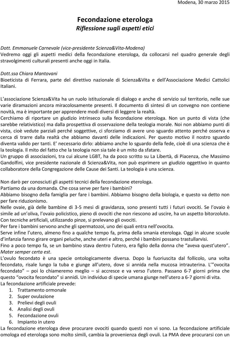 oggi in Italia. Dott.ssa Bioeticista di Ferrara, parte del direttivo nazionale di Scienza&Vita e dell Associazione Medici Cattolici Italiani.