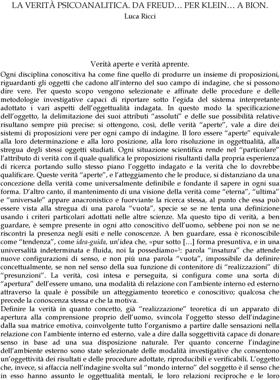 Per questo scopo vengono selezionate e affinate delle procedure e delle metodologie investigative capaci di riportare sotto l egida del sistema interpretante adottato i vari aspetti dell oggettualità