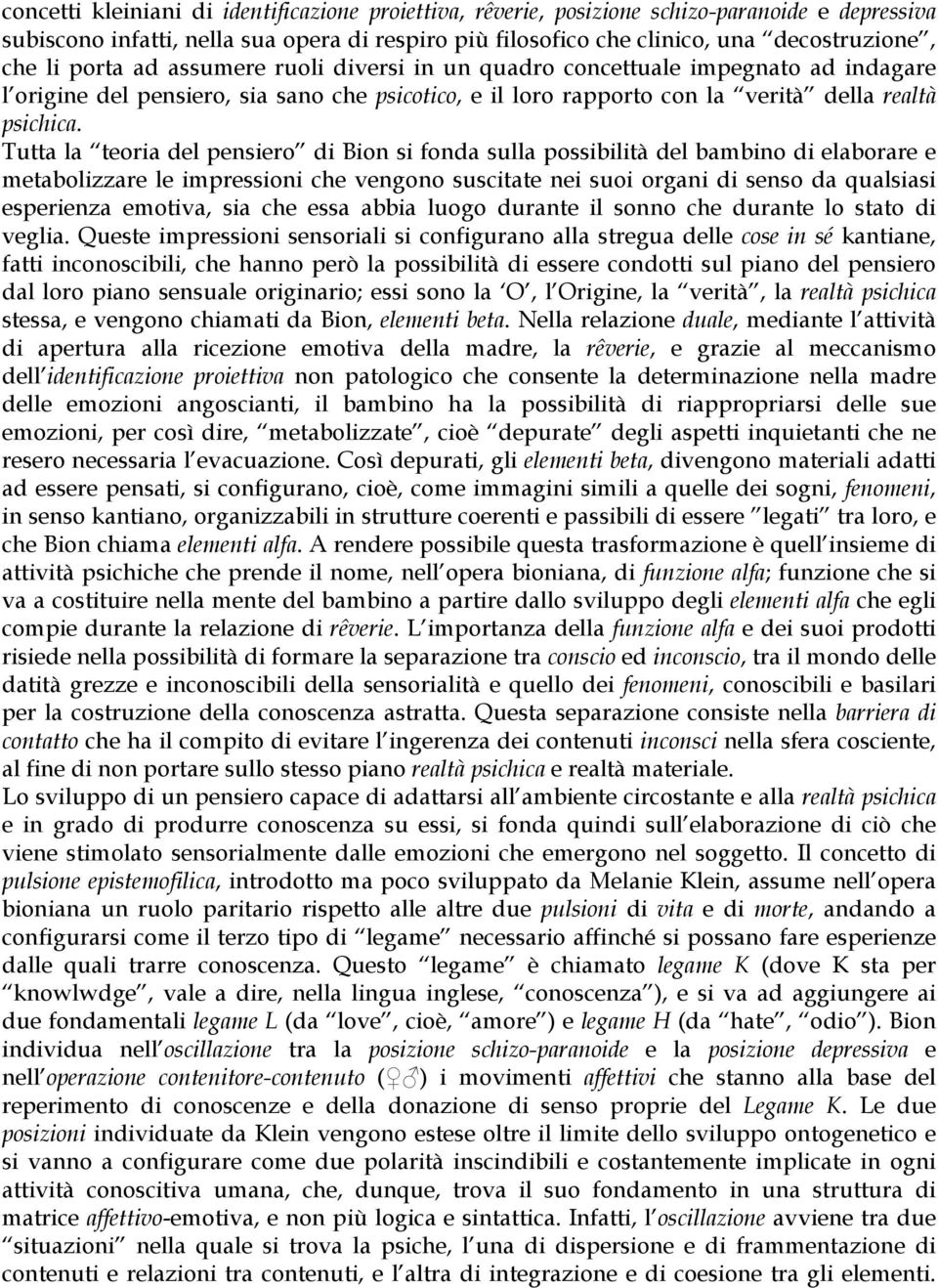 Tutta la teoria del pensiero di Bion si fonda sulla possibilità del bambino di elaborare e metabolizzare le impressioni che vengono suscitate nei suoi organi di senso da qualsiasi esperienza emotiva,