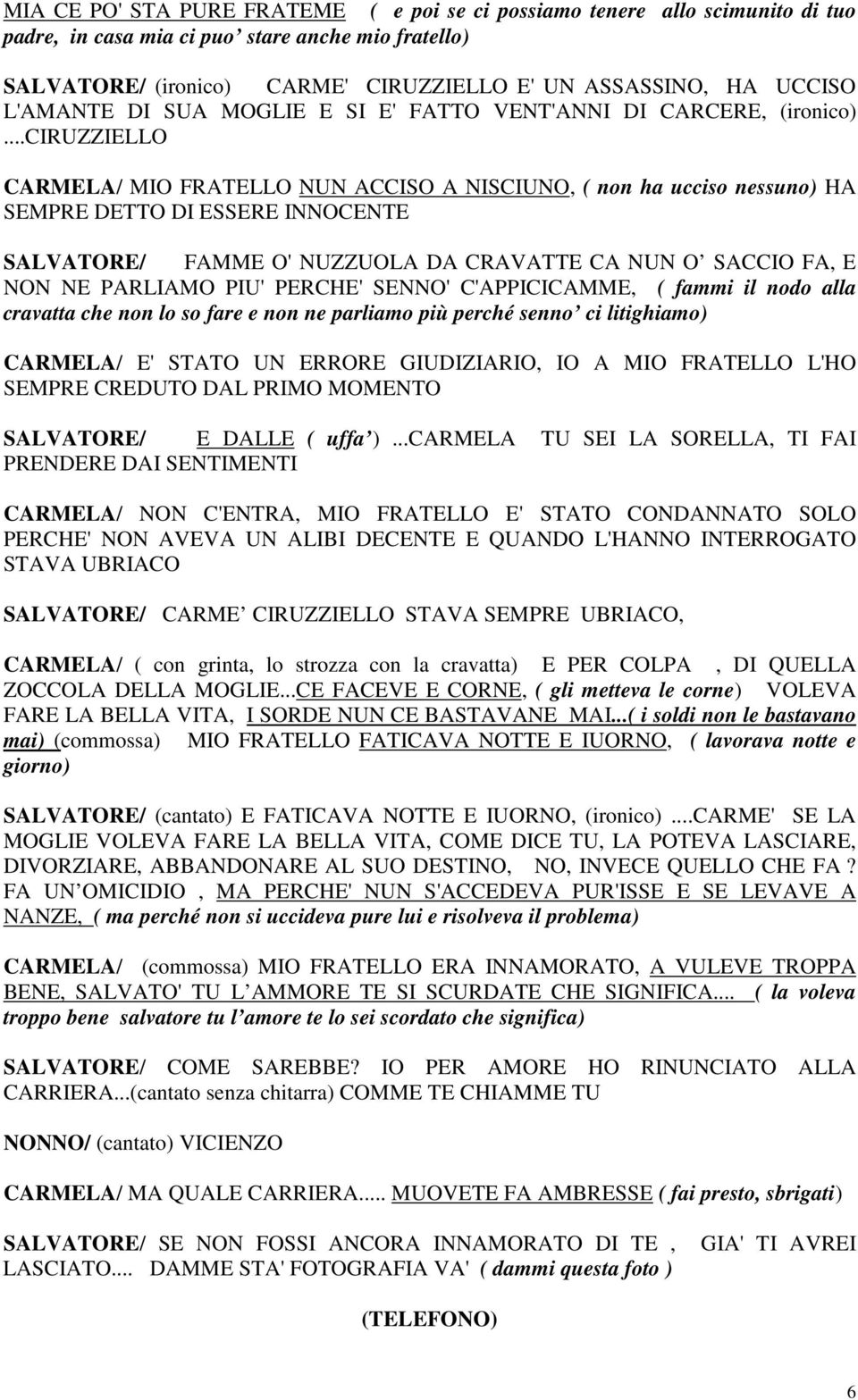 ..ciruzziello CARMELA/ MIO FRATELLO NUN ACCISO A NISCIUNO, ( non ha ucciso nessuno) HA SEMPRE DETTO DI ESSERE INNOCENTE SALVATORE/ FAMME O' NUZZUOLA DA CRAVATTE CA NUN O SACCIO FA, E NON NE PARLIAMO