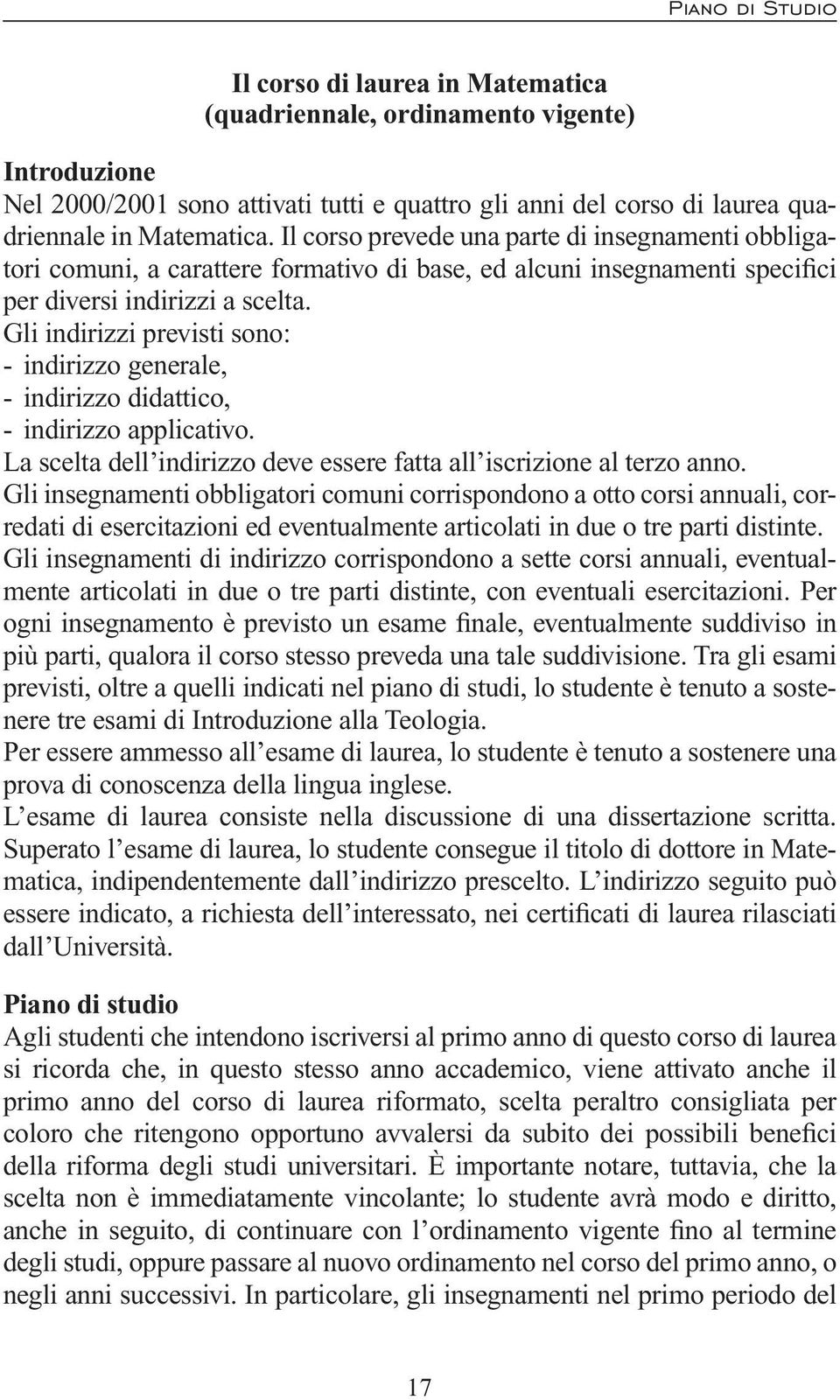 Gli indirizzi previsti sono: - indirizzo generale, - indirizzo didattico, - indirizzo applicativo. La scelta dell indirizzo deve essere fatta all iscrizione al terzo anno.