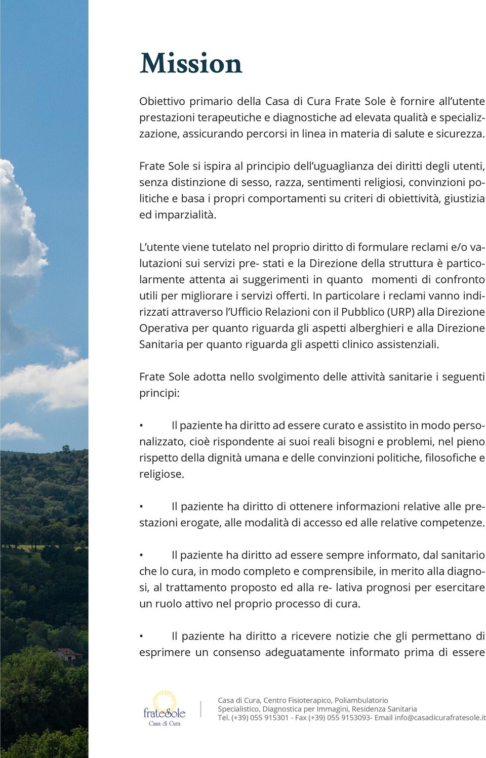 Frate Sole si ispira al principio dell uguaglianza dei diritti degli utenti, senza distinzione di sesso, razza, sentimenti religiosi, convinzioni politiche e basa i propri comportamenti su criteri di