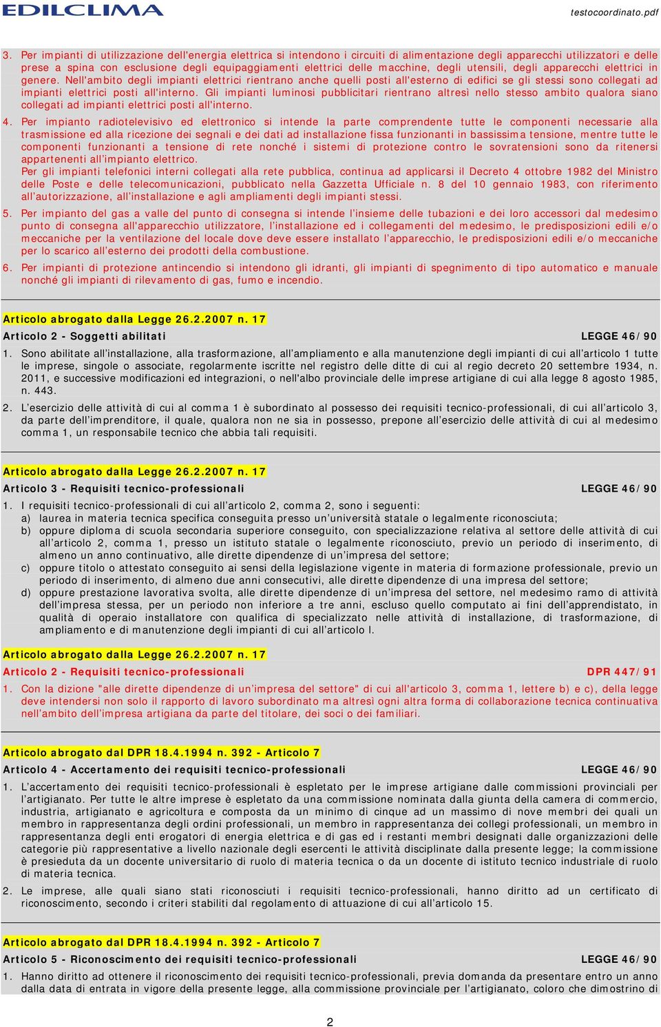 Nell'ambito degli impianti elettrici rientrano anche quelli posti all'esterno di edifici se gli stessi sono collegati ad impianti elettrici posti all'interno.