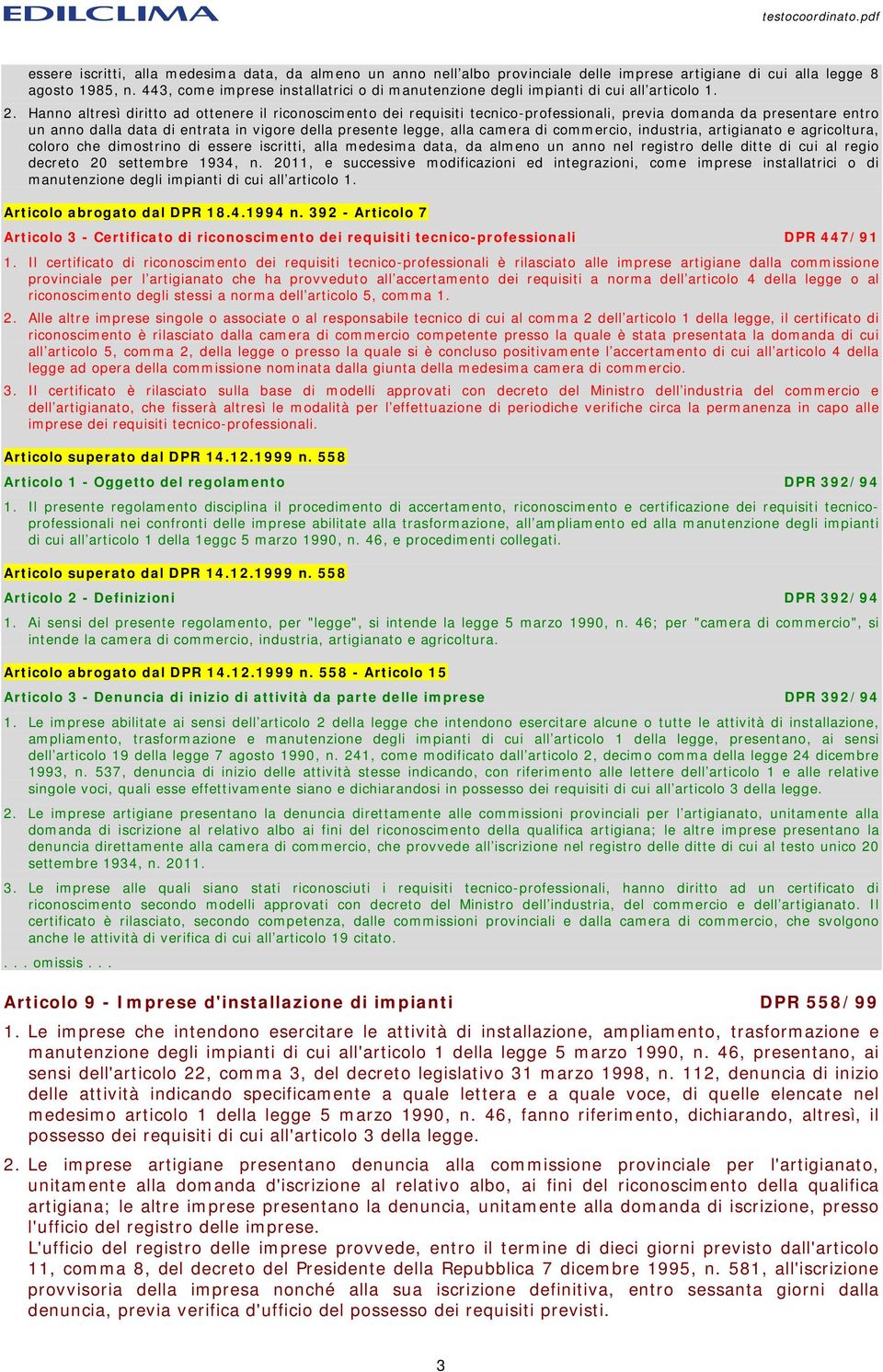 Hanno altresì diritto ad ottenere il riconoscimento dei requisiti tecnico-professionali, previa domanda da presentare entro un anno dalla data di entrata in vigore della presente legge, alla camera