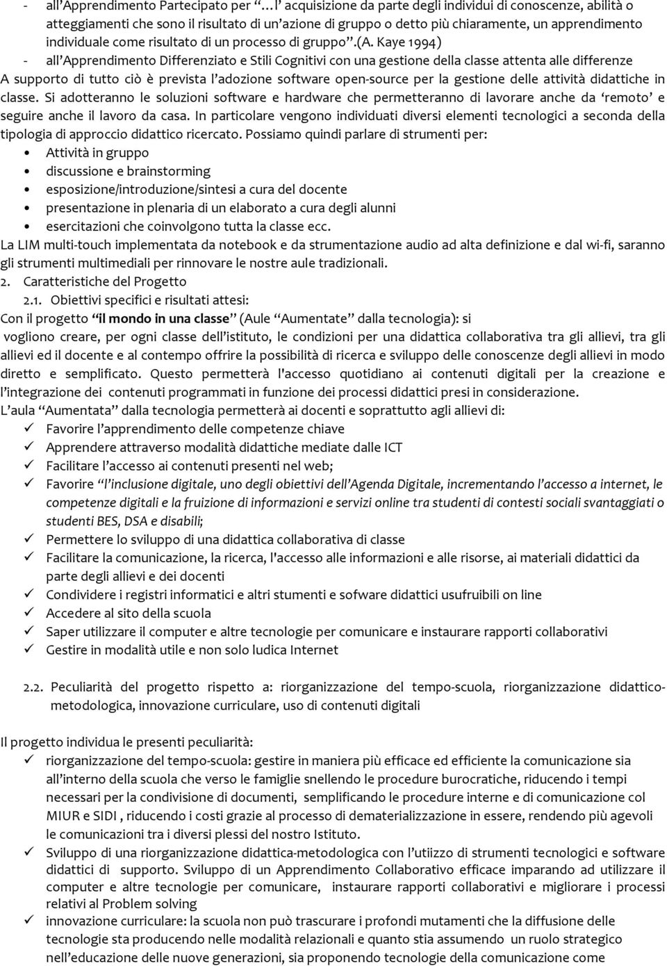 Kaye 1994) - all Apprendimento Differenziato e Stili Cognitivi con una gestione della classe attenta alle differenze A supporto di tutto ciò è prevista l adozione software open-source per la gestione