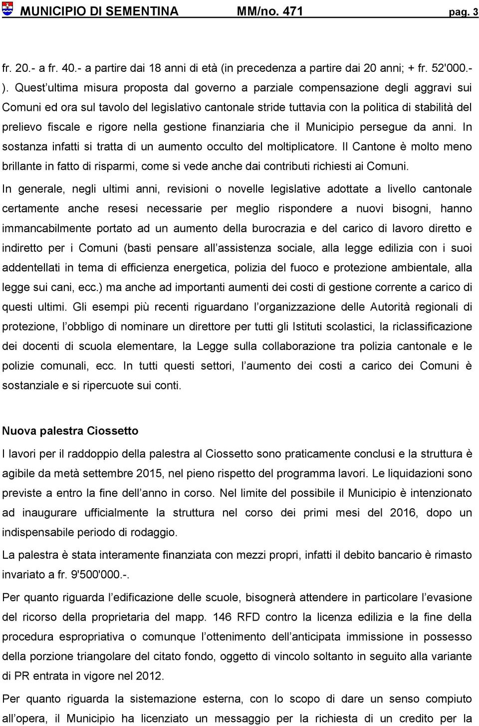 fiscale e rigore nella gestione finanziaria che il Municipio persegue da anni. In sostanza infatti si tratta di un aumento occulto del moltiplicatore.