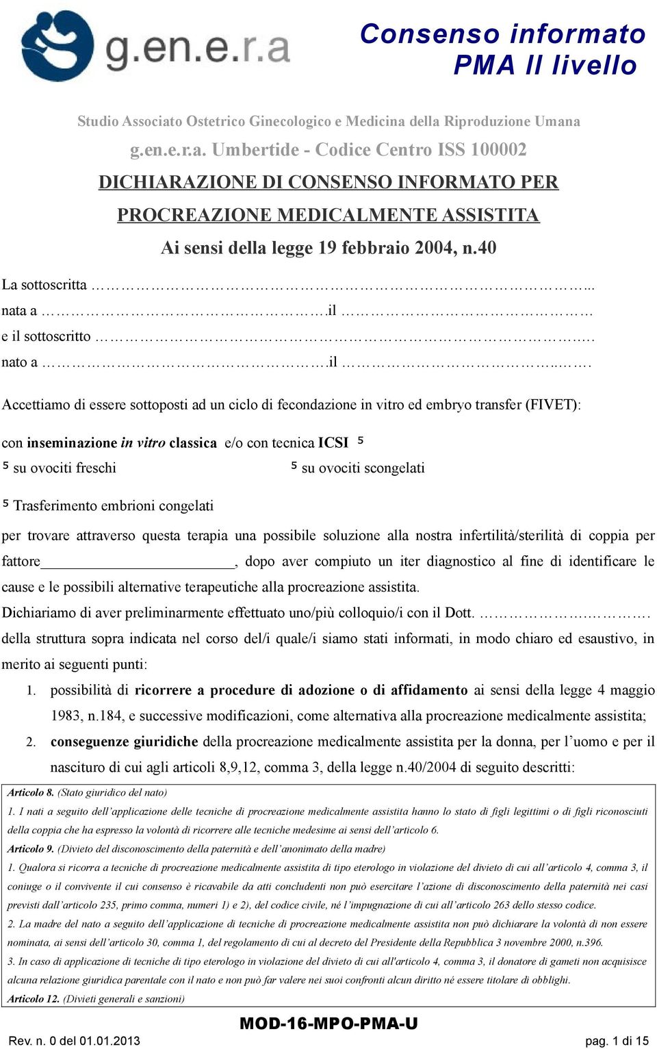 e il sottoscritto.. nato a.il... Accettiamo di essere sottoposti ad un ciclo di fecondazione in vitro ed embryo transfer (FIVET): con inseminazione in vitro classica e/o con tecnica ICSI su ovociti