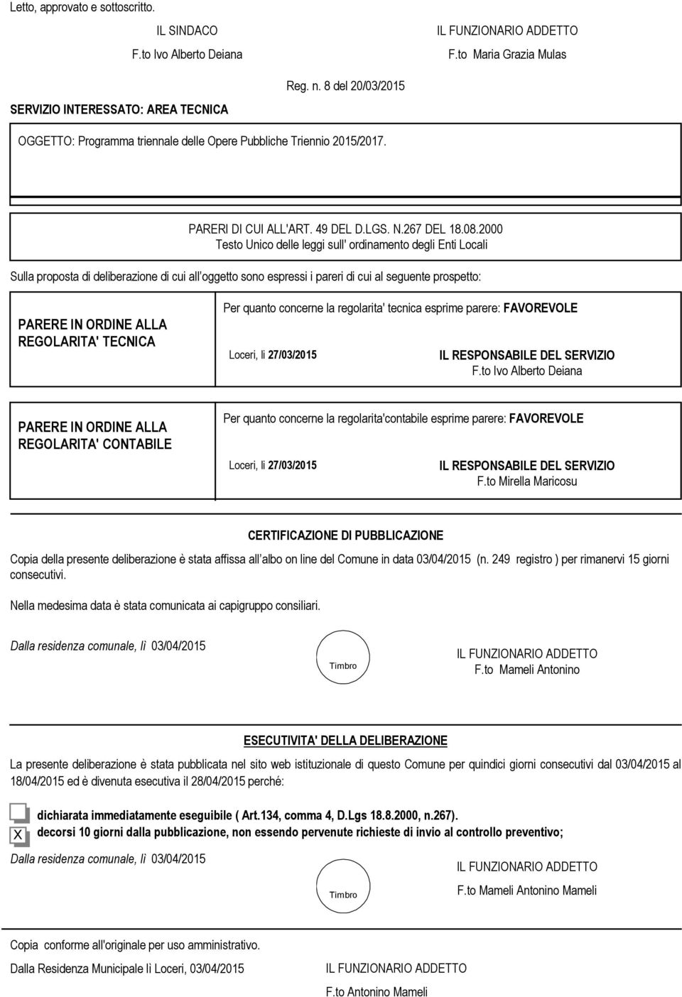 2000 Testo Unico delle leggi sull' ordinamento degli Enti Locali Sulla proposta di deliberazione di cui all oggetto sono espressi i pareri di cui al seguente prospetto: ARERE IN ORDINE ALLA