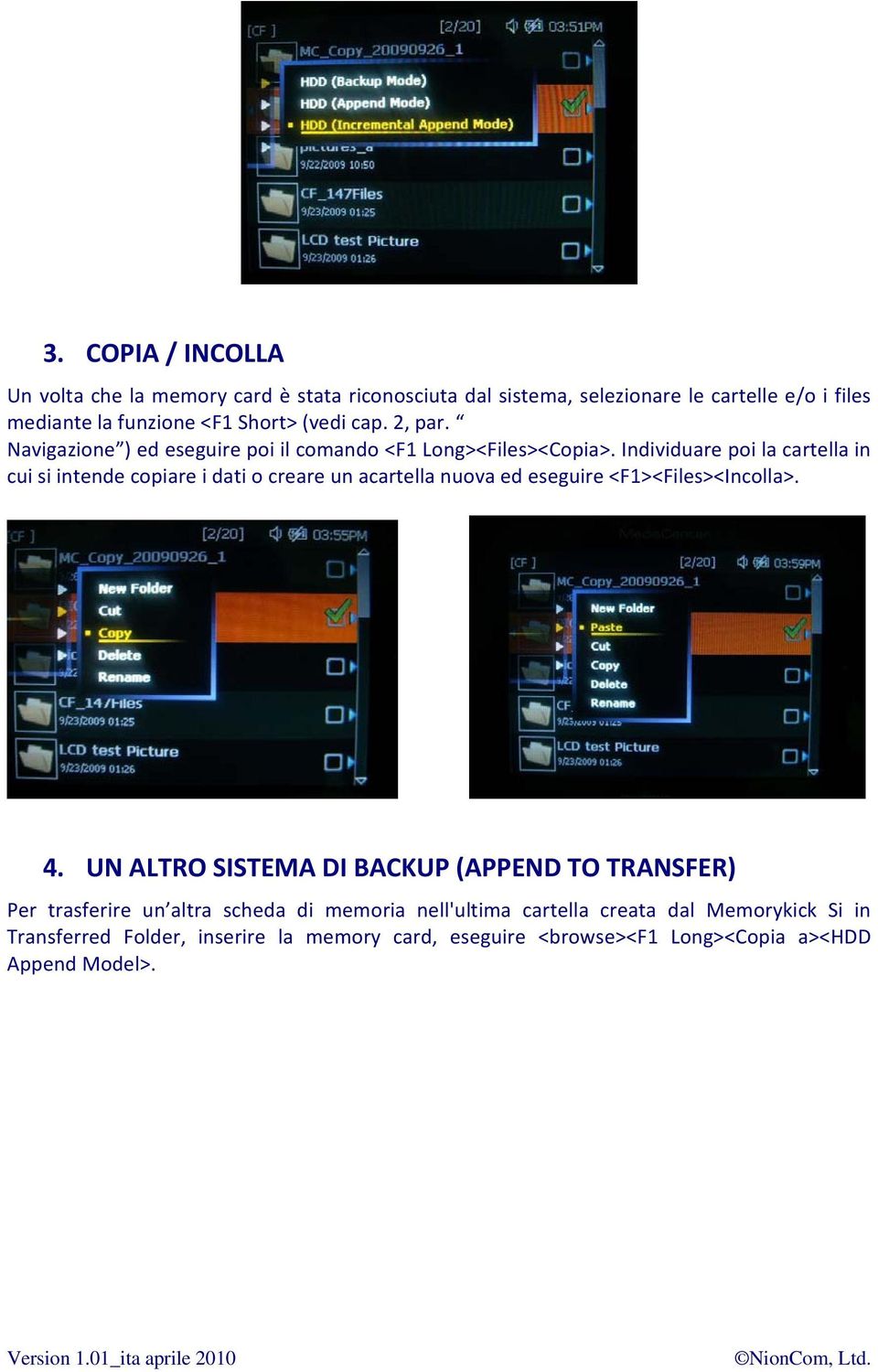 Individuare poi la cartella in cui si intende copiare i dati o creare un acartella nuova ed eseguire <F1><Files><Incolla>. 4.