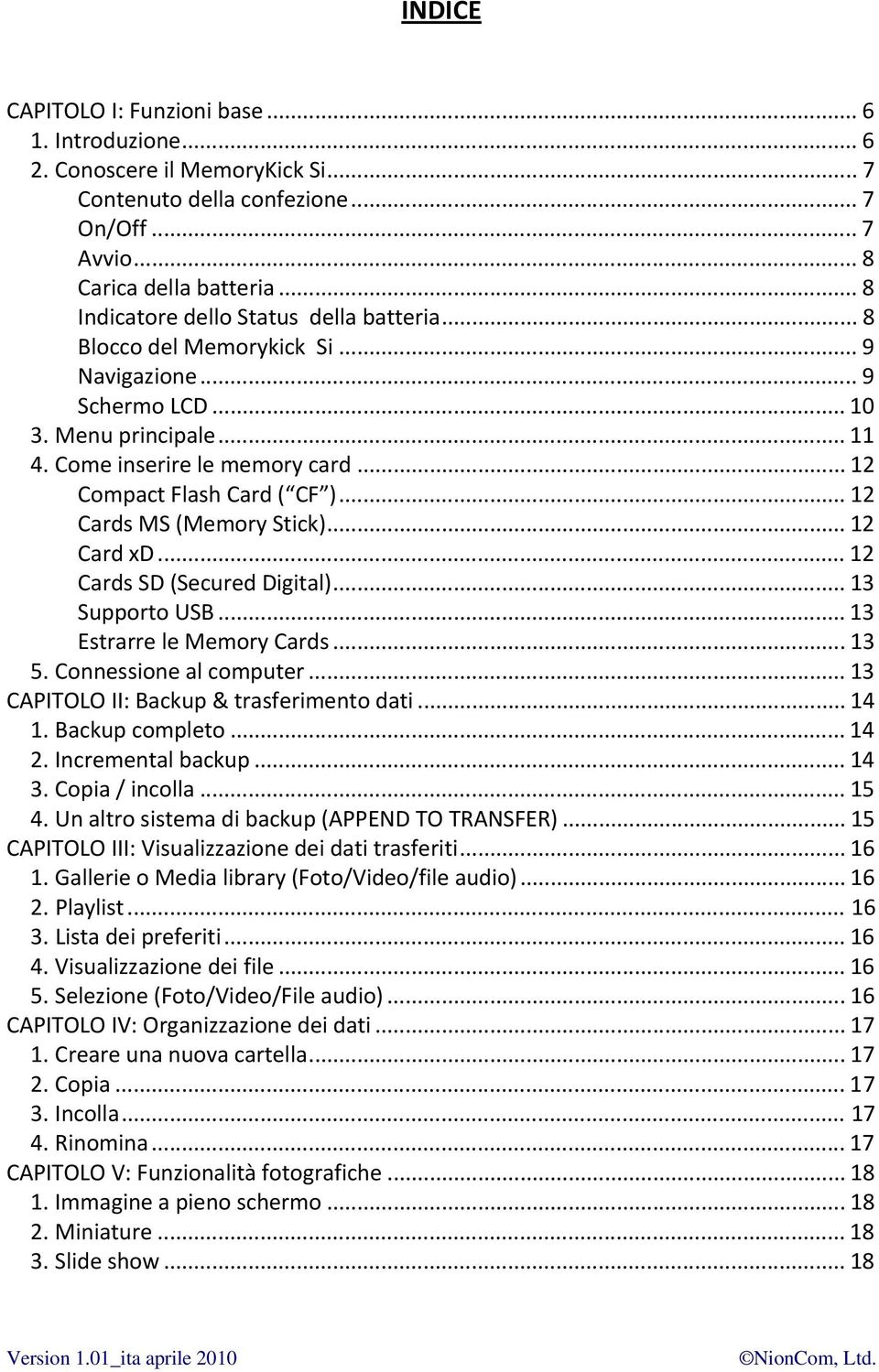 .. 12 Compact Flash Card ( CF )... 12 Cards MS (Memory Stick)... 12 Card xd... 12 Cards SD (Secured Digital)... 13 Supporto USB... 13 Estrarre le Memory Cards... 13 5. Connessione al computer.