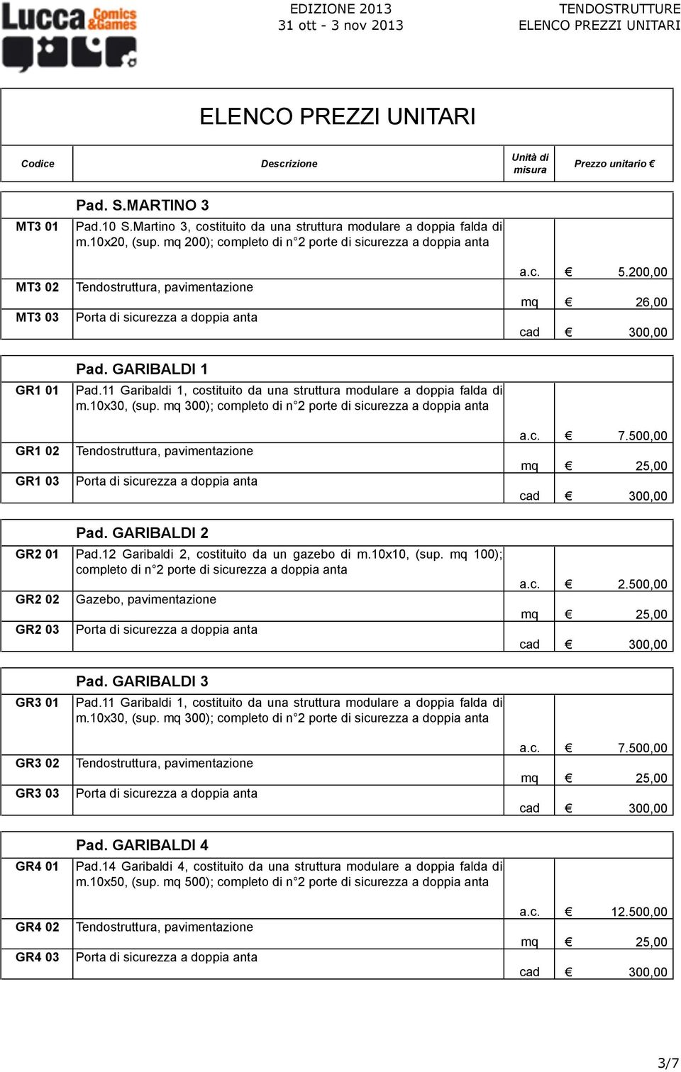 500,00 Pad. GARIBALDI 2 GR2 01 Pad.12 Garibaldi 2, costituito da un gazebo di m.10x10, (sup. mq 100); completo di n 2 porte di sicurezza a doppia anta GR2 02 GR2 03 Gazebo, pavimentazione a.c. 2.500,00 GR3 01 GR3 02 GR3 03 Pad.