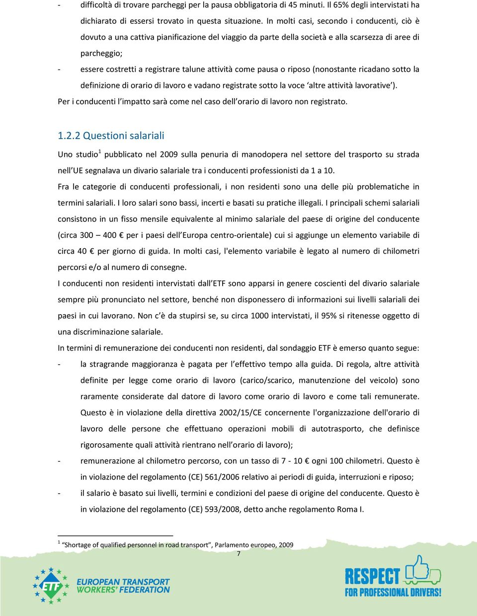 attività come pausa o riposo (nonostante ricadano sotto la definizione di orario di lavoro e vadano registrate sotto la voce altre attività lavorative ).