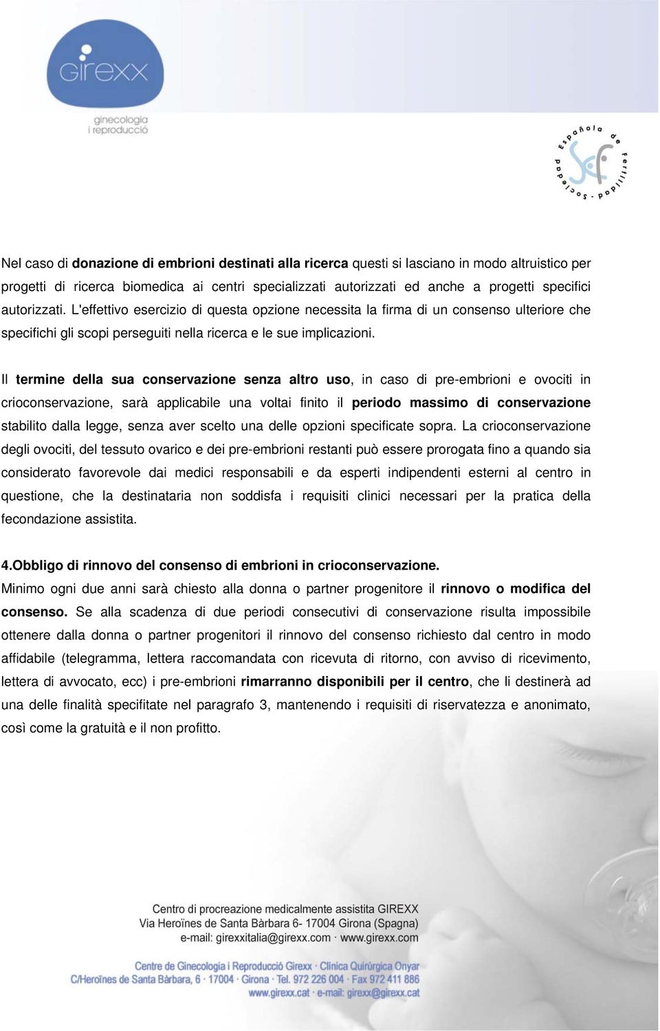 Il termine della sua conservazione senza altro uso, in caso di pre-embrioni e ovociti in crioconservazione, sarà applicabile una voltai finito il periodo massimo di conservazione stabilito dalla