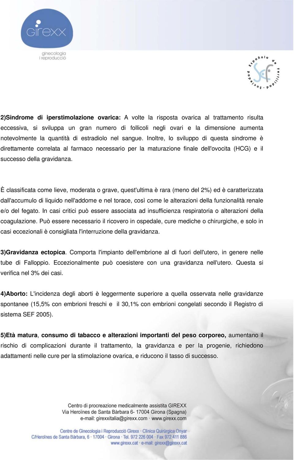 È classificata come lieve, moderata o grave, quest'ultima è rara (meno del 2%) ed è caratterizzata dall'accumulo di liquido nell'addome e nel torace, così come le alterazioni della funzionalità