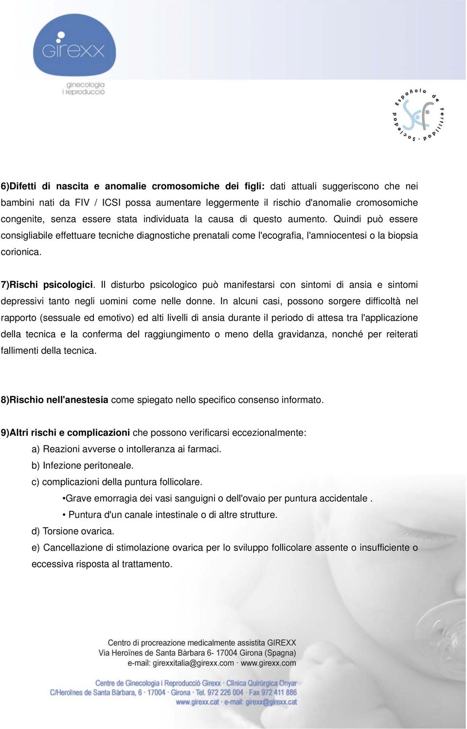 7)Rischi psicologici. Il disturbo psicologico può manifestarsi con sintomi di ansia e sintomi depressivi tanto negli uomini come nelle donne.