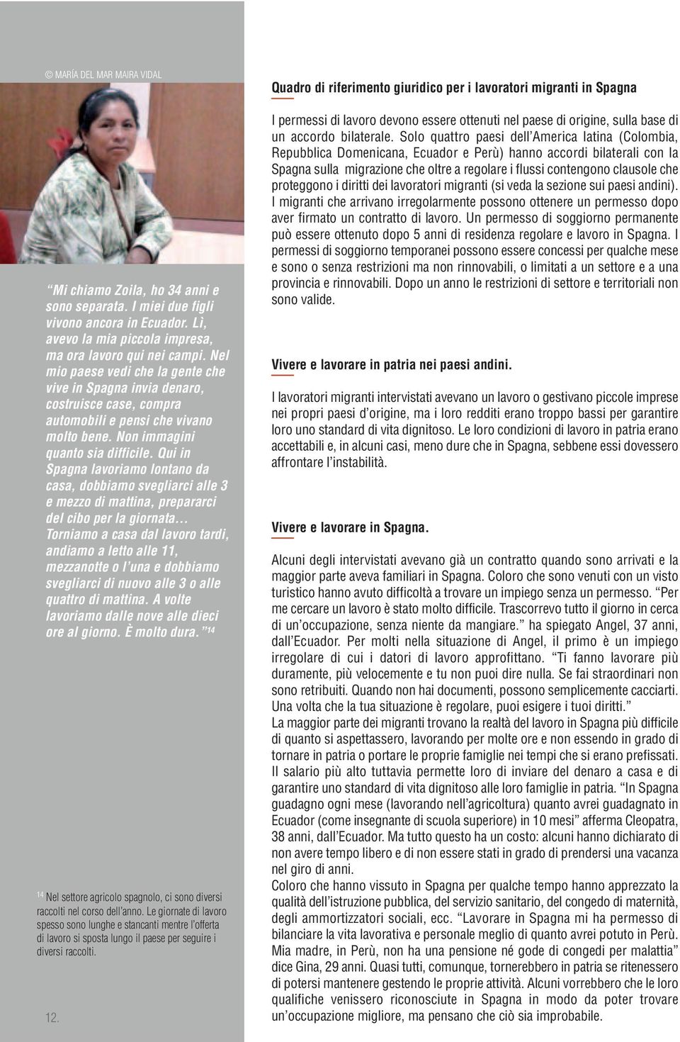 Qui in Spagna lavoriamo lontano da casa, dobbiamo svegliarci alle 3 e mezzo di mattina, prepararci del cibo per la giornata Torniamo a casa dal lavoro tardi, andiamo a letto alle 11, mezzanotte o l