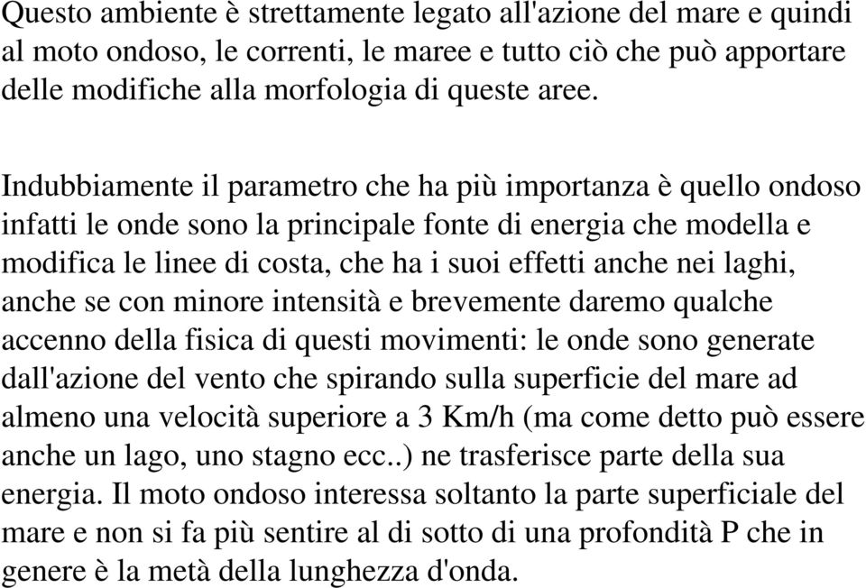 anche se con minore intensità e brevemente daremo qualche accenno della fisica di questi movimenti: le onde sono generate dall'azione del vento che spirando sulla superficie del mare ad almeno una