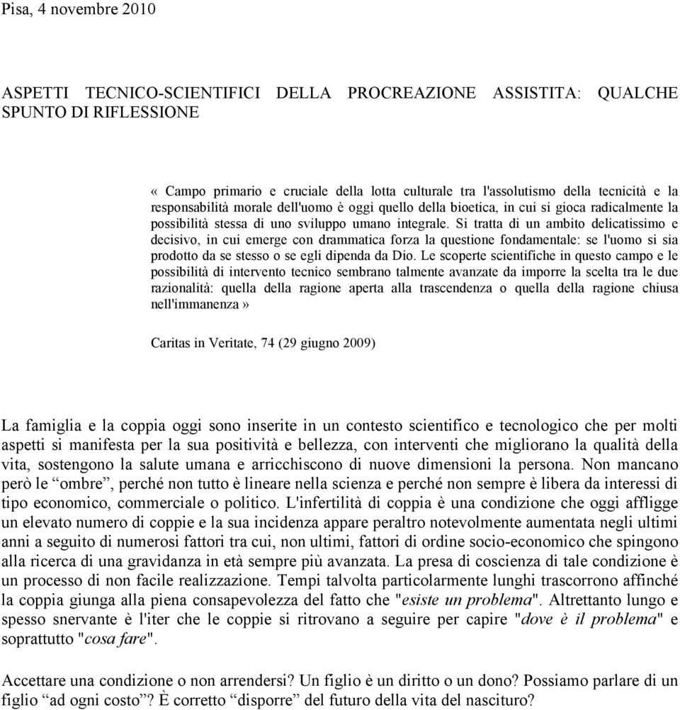 Si tratta di un ambito delicatissimo e decisivo, in cui emerge con drammatica forza la questione fondamentale: se l'uomo si sia prodotto da se stesso o se egli dipenda da Dio.