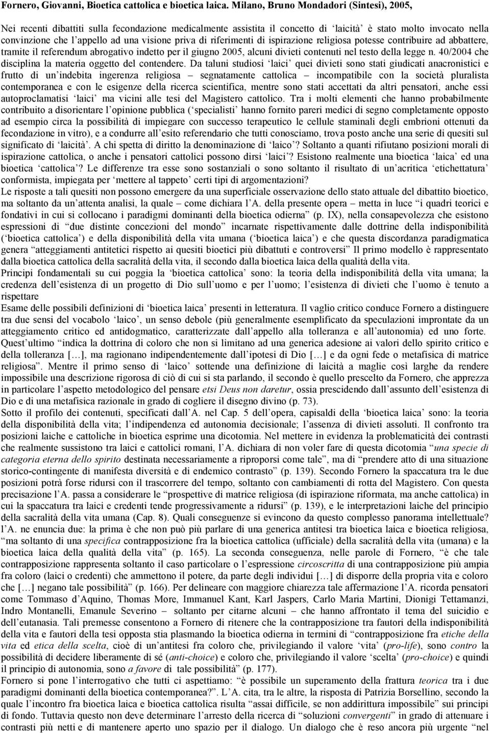 priva di riferimenti di ispirazione religiosa potesse contribuire ad abbattere, tramite il referendum abrogativo indetto per il giugno 2005, alcuni divieti contenuti nel testo della legge n.