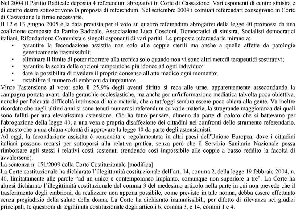 Il 12 e 13 giugno 2005 è la data prevista per il voto su quattro referendum abrogativi della legge 40 promossi da una coalizione composta da Partito Radicale, Associazione Luca Coscioni, Democratici