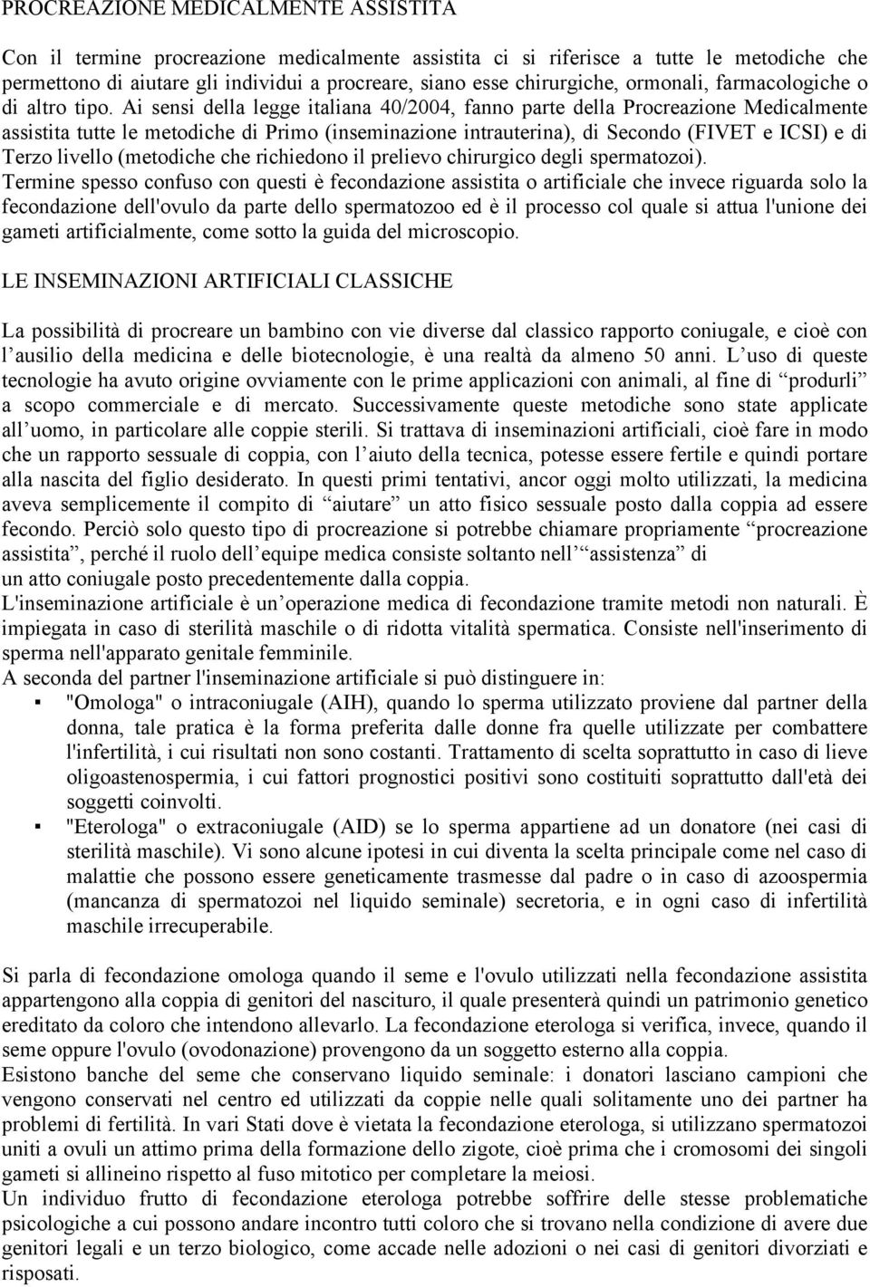 Ai sensi della legge italiana 40/2004, fanno parte della Procreazione Medicalmente assistita tutte le metodiche di Primo (inseminazione intrauterina), di Secondo (FIVET e ICSI) e di Terzo livello