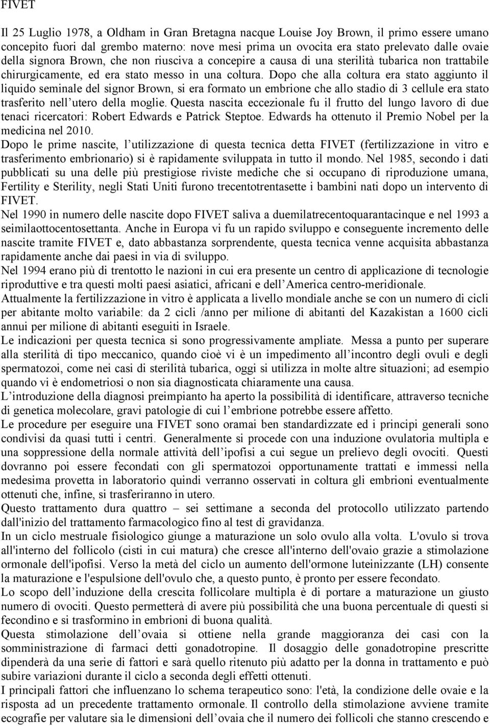 Dopo che alla coltura era stato aggiunto il liquido seminale del signor Brown, si era formato un embrione che allo stadio di 3 cellule era stato trasferito nell utero della moglie.