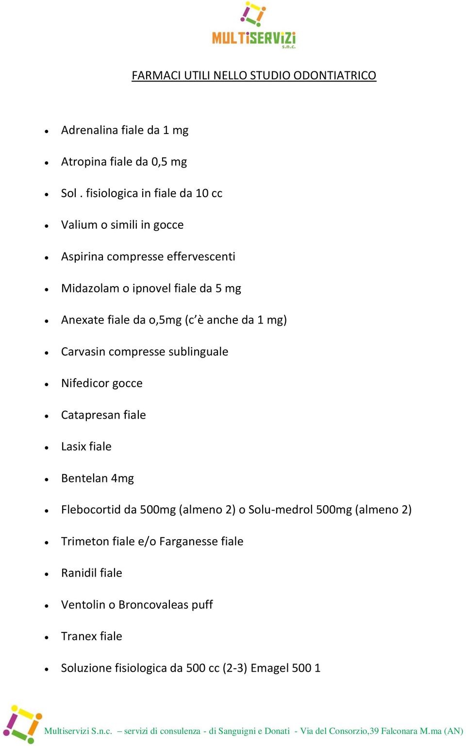 o,5mg (c è anche da 1 mg) Carvasin compresse sublinguale Nifedicor gocce Catapresan fiale Lasix fiale Bentelan 4mg Flebocortid da 500mg