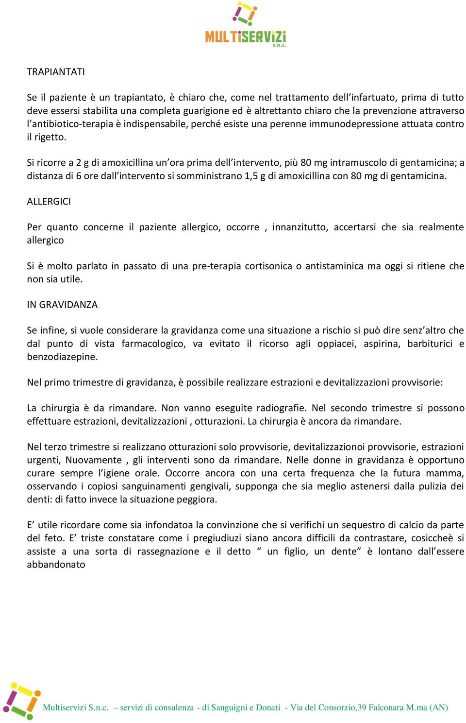 Si ricorre a 2 g di amoxicillina un ora prima dell intervento, più 80 mg intramuscolo di gentamicina; a distanza di 6 ore dall intervento si somministrano 1,5 g di amoxicillina con 80 mg di