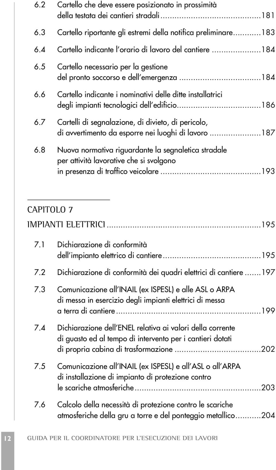 ..186 6.7 Cartelli di segnalazione, di divieto, di pericolo, di avvertimento da esporre nei luoghi di lavoro...187 6.