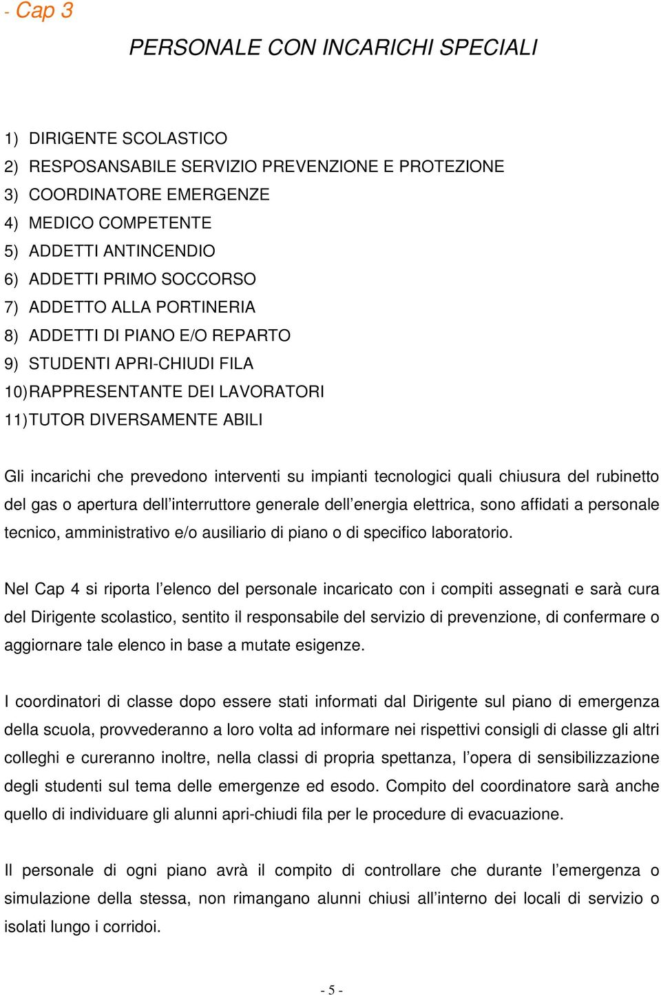 interventi su impianti tecnologici quali chiusura del rubinetto del gas o apertura dell interruttore generale dell energia elettrica, sono affidati a personale tecnico, amministrativo e/o ausiliario