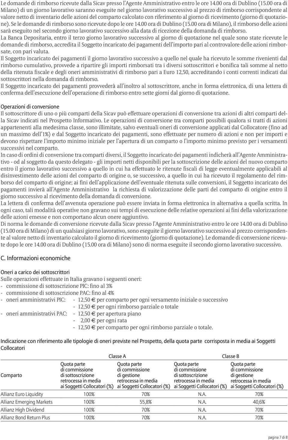 riferimento al giorno di ricevimento (giorno di quotazione). Se le domande di rimborso sono ricevute dopo le ore 14.00 ora di Dublino (15.