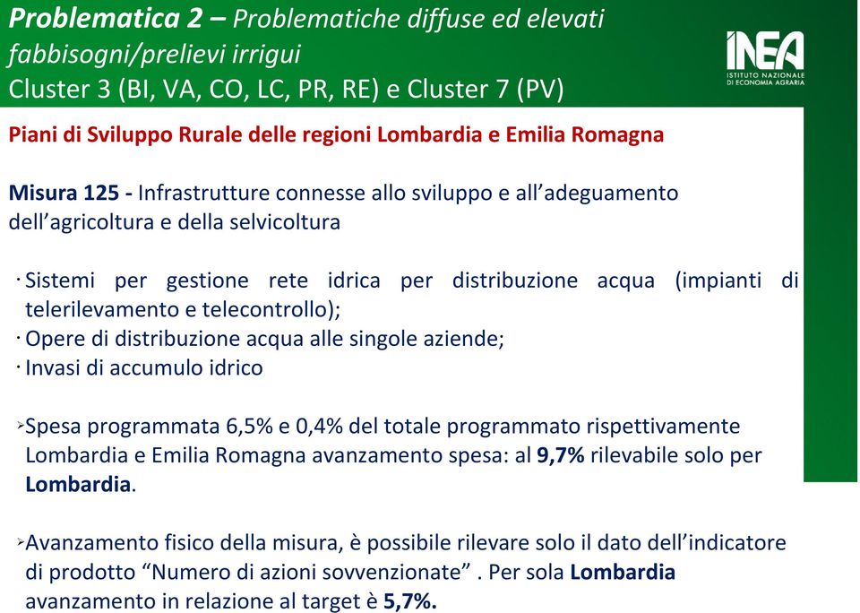 telecontrollo); Opere di distribuzione acqua alle singole aziende; Invasi di accumulo idrico Spesa programmata 6,5% e 0,4% del totale programmato rispettivamente Lombardia e Emilia Romagna