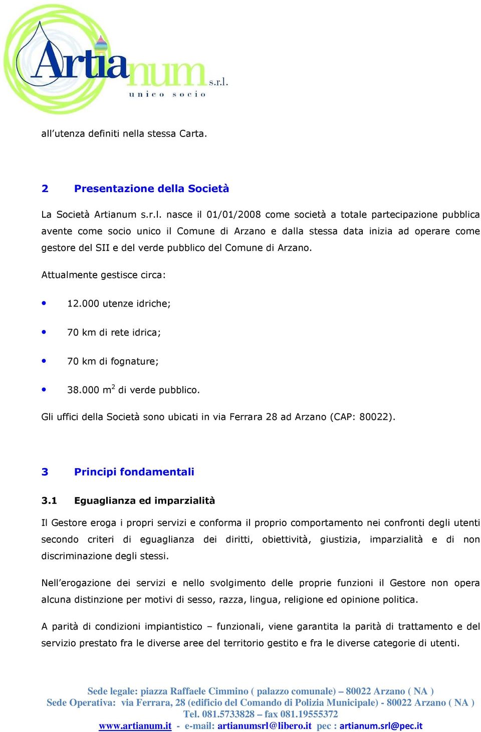 000 utenze idriche; 70 km di rete idrica; 70 km di fognature; 38.000 m 2 di verde pubblico. Gli uffici della Società sono ubicati in via Ferrara 28 ad Arzano (CAP: 80022). 3 Principi fondamentali 3.