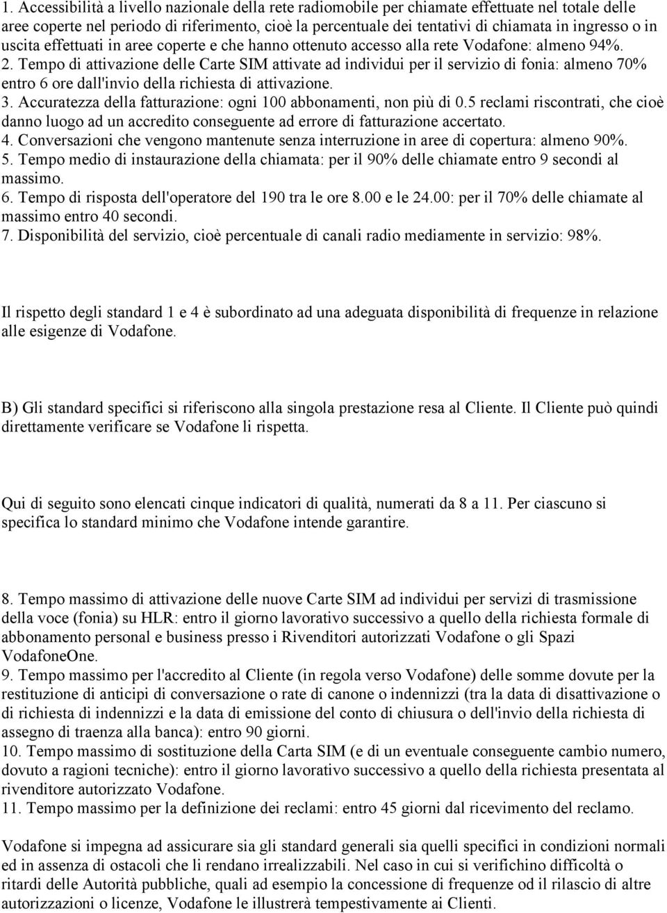 Tempo di attivazione delle Carte SIM attivate ad individui per il servizio di fonia: almeno 70% entro 6 ore dall'invio della richiesta di attivazione. 3.