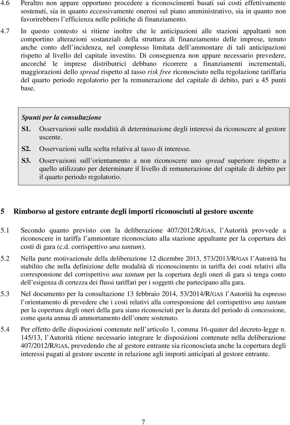 7 In questo contesto si ritiene inoltre che le anticipazioni alle stazioni appaltanti non comportino alterazioni sostanziali della struttura di finanziamento delle imprese, tenuto anche conto dell