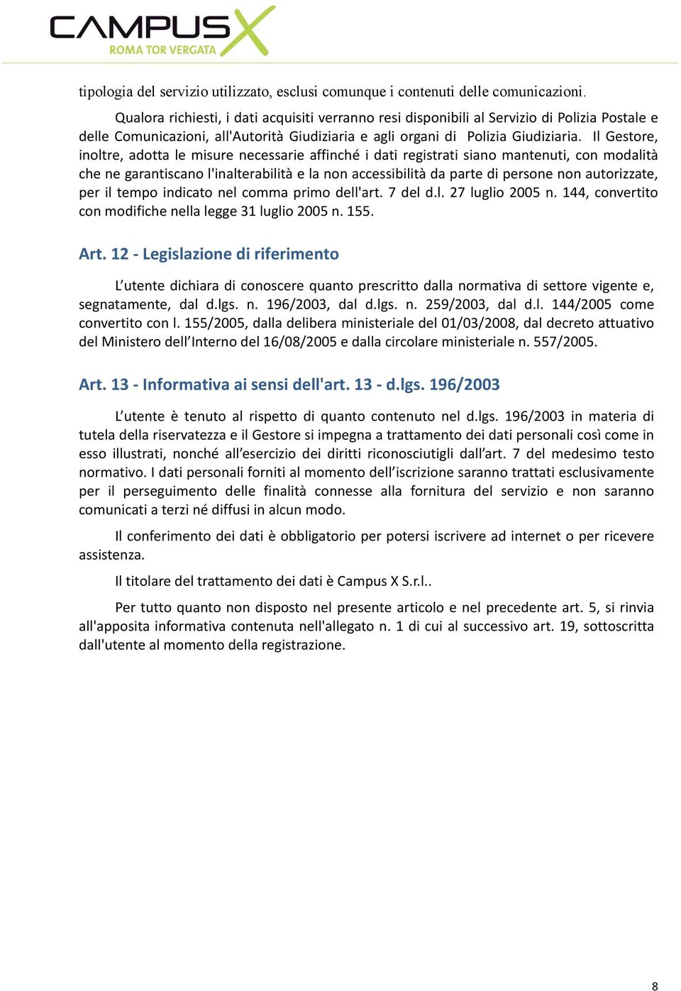 Il Gestore, inoltre, adotta le misure necessarie affinché i dati registrati siano mantenuti, con modalità chenegarantiscanol'inalterabilitàelanonaccessibilitàdapartedipersonenonautorizzate, per il