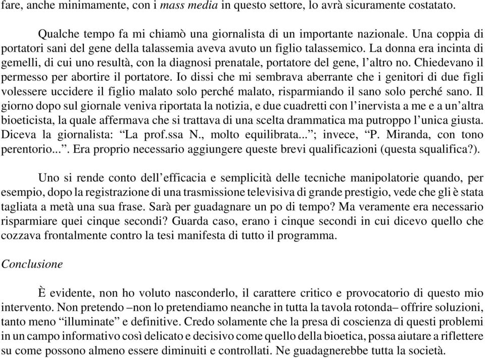 La donna era incinta di gemelli, di cui uno resultà, con la diagnosi prenatale, portatore del gene, l altro no. Chiedevano il permesso per abortire il portatore.