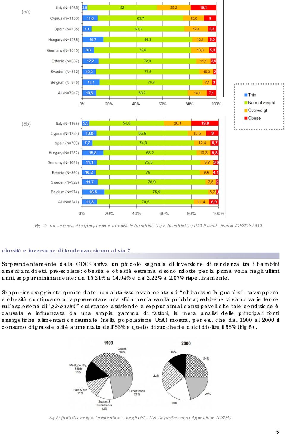 anni, seppur minimamente: da 15.21% a 14.94% e da 2.22% a 2.07% rispettivamente.