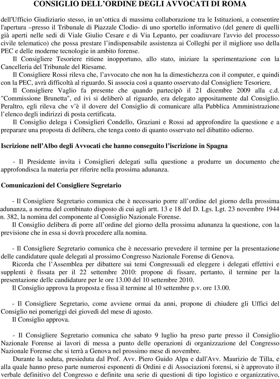 uso della PEC e delle moderne tecnologie in ambito forense. Il Consigliere Tesoriere ritiene inopportuno, allo stato, iniziare la sperimentazione con la Cancelleria del Tribunale del Riesame.