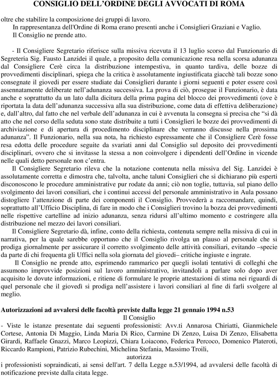 Fausto Lanzidei il quale, a proposito della comunicazione resa nella scorsa adunanza dal Consigliere Cerè circa la distribuzione intempestiva, in quanto tardiva, delle bozze di provvedimenti