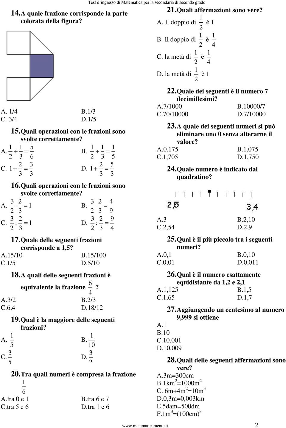 3 2 2 3 2 3 9 2 3 D. 3 : 2 9 2 3 4 C. 3 2 : 7. Quale delle seguenti frazioni corrisponde a,5? A.5/0 B.5/00 C./5 D.5/0 A.3/2 C.6,4 8. A quali delle seguenti frazioni è equivalente la frazione 6 4? B.2/3 D.