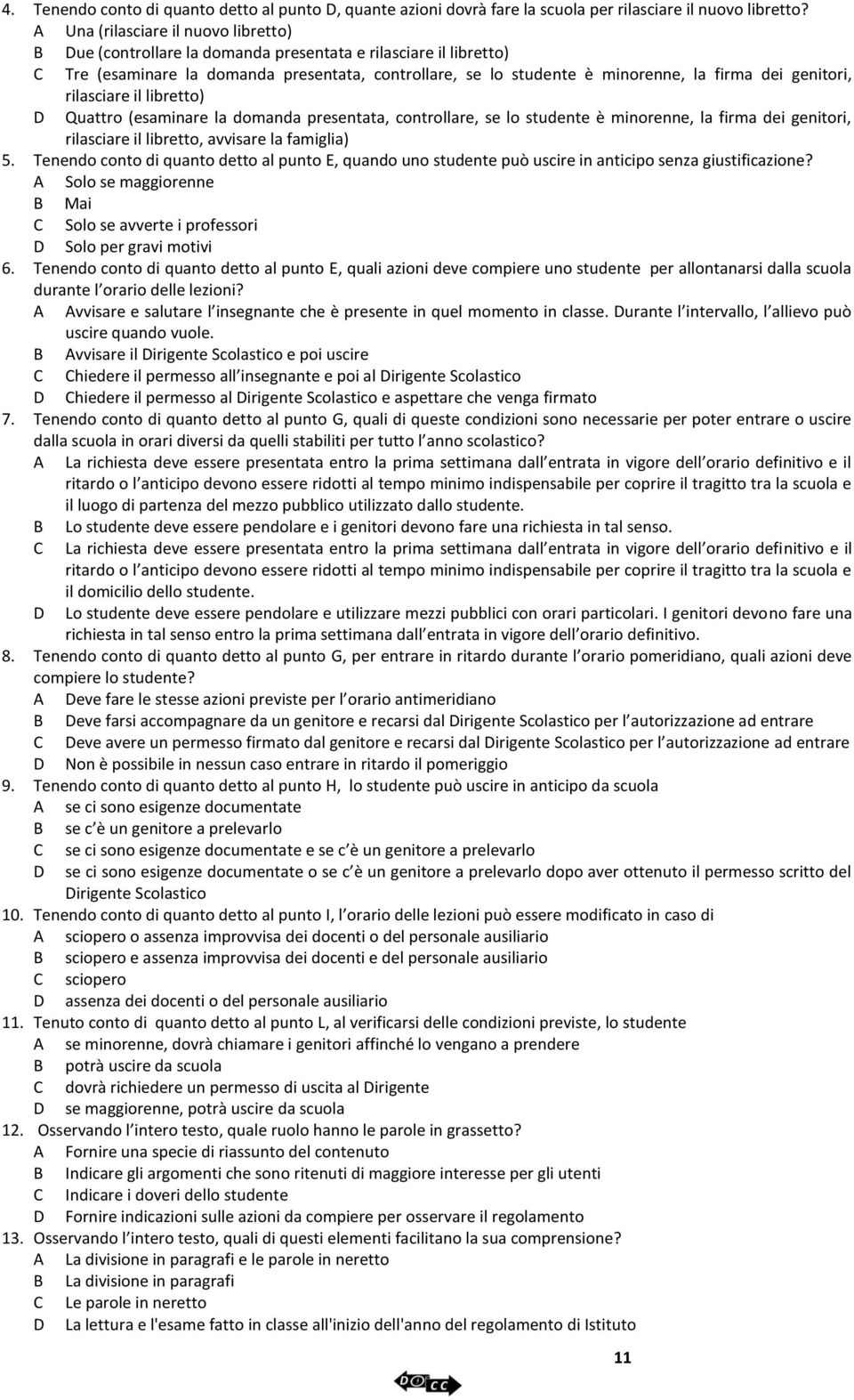 genitori, rilasciare il libretto) D Quattro (esaminare la domanda presentata, controllare, se lo studente è minorenne, la firma dei genitori, rilasciare il libretto, avvisare la famiglia) 5.