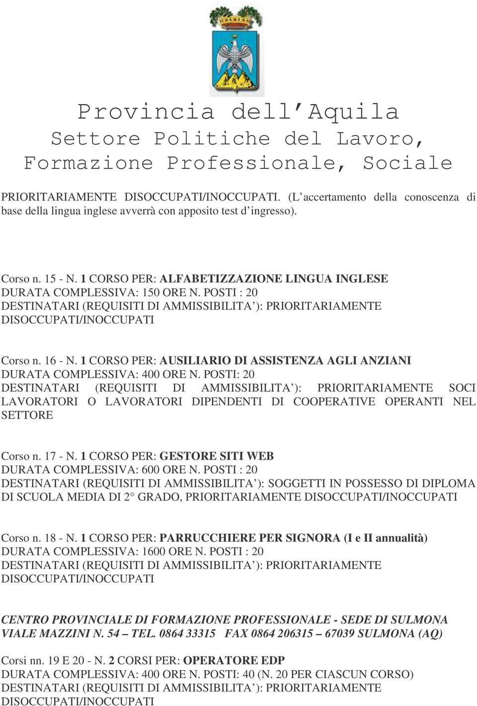 POSTI: 20 SOCI LAVORATORI O LAVORATORI DIPENDENTI DI COOPERATIVE OPERANTI NEL SETTORE Corso n. 17 - N. 1 CORSO PER: GESTORE SITI WEB DURATA COMPLESSIVA: 600 ORE N.